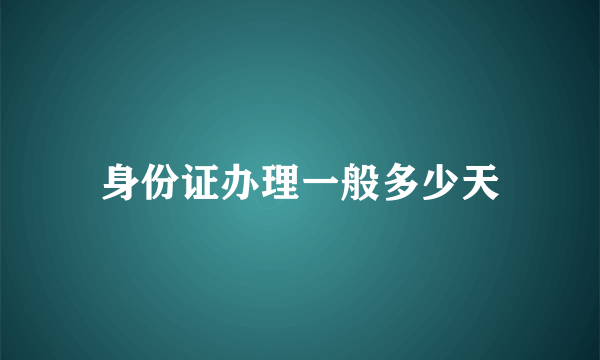 身份证办理一般多少天