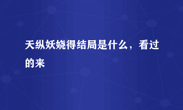 天纵妖娆得结局是什么，看过的来