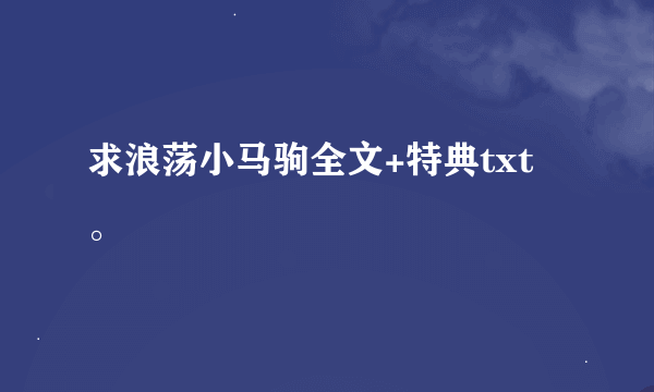 求浪荡小马驹全文+特典txt 。