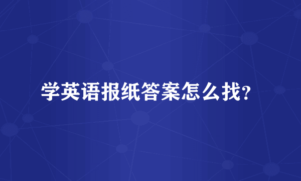 学英语报纸答案怎么找？