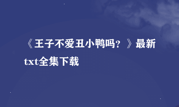 《王子不爱丑小鸭吗？》最新txt全集下载