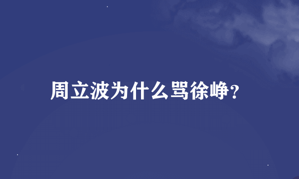 周立波为什么骂徐峥？