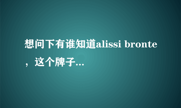 想问下有谁知道alissi bronte，这个牌子好用吗？