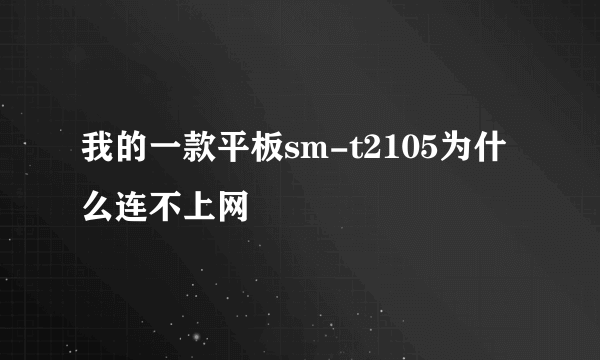 我的一款平板sm-t2105为什么连不上网