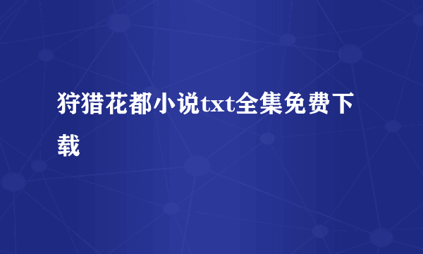 狩猎花都小说txt全集免费下载