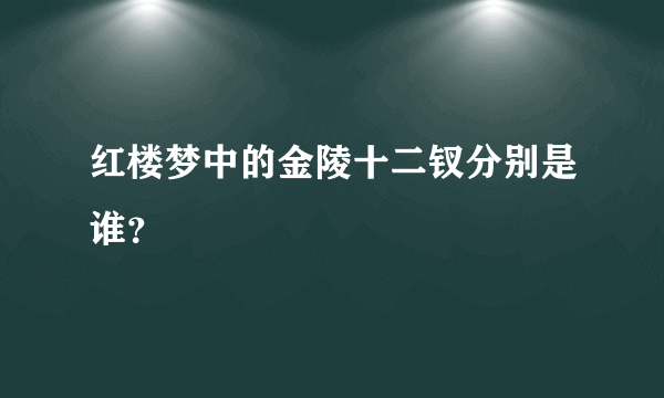 红楼梦中的金陵十二钗分别是谁？