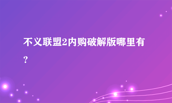 不义联盟2内购破解版哪里有？