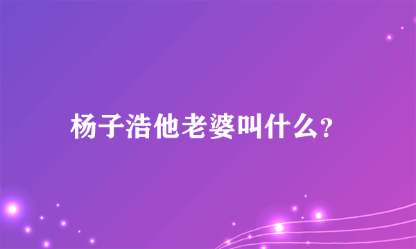 杨子浩他老婆叫什么？