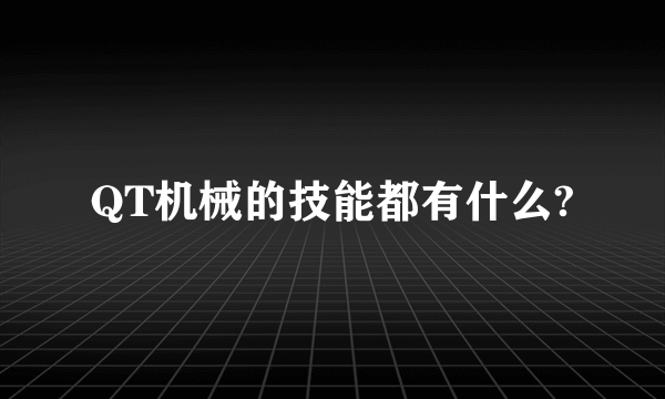 QT机械的技能都有什么?