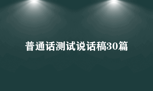 普通话测试说话稿30篇