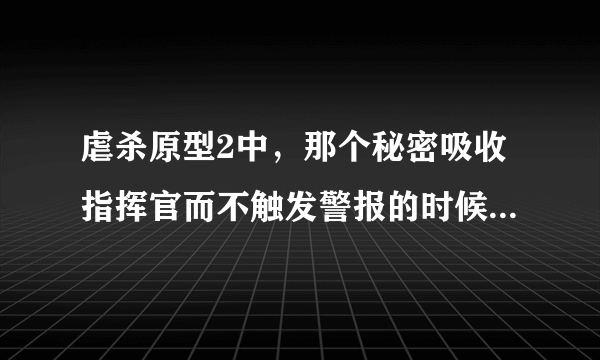 虐杀原型2中，那个秘密吸收指挥官而不触发警报的时候，发射脉冲显示白色，也没有人查看，怎么老是失败