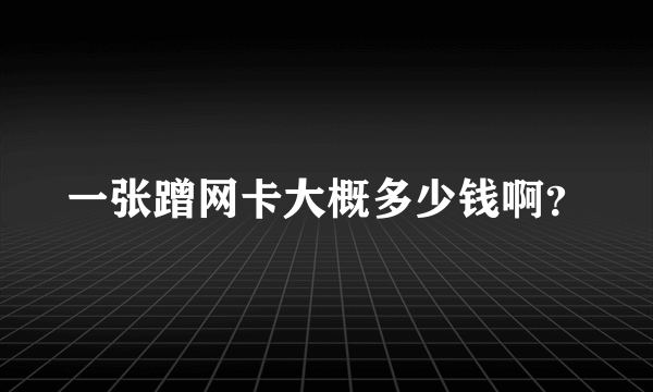 一张蹭网卡大概多少钱啊？