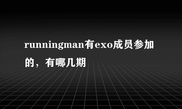 runningman有exo成员参加的，有哪几期