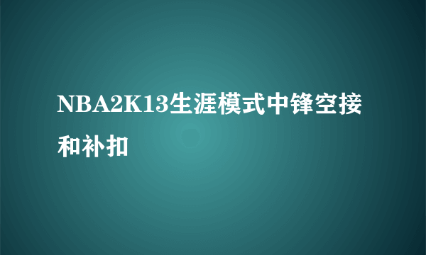 NBA2K13生涯模式中锋空接和补扣