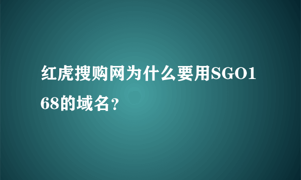 红虎搜购网为什么要用SGO168的域名？