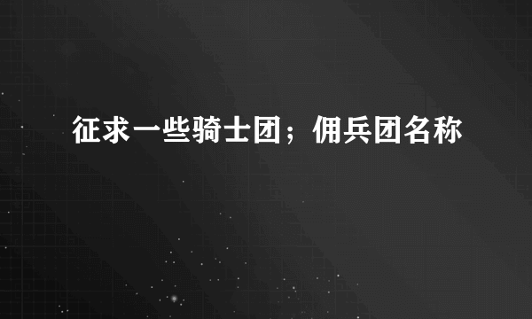 征求一些骑士团；佣兵团名称