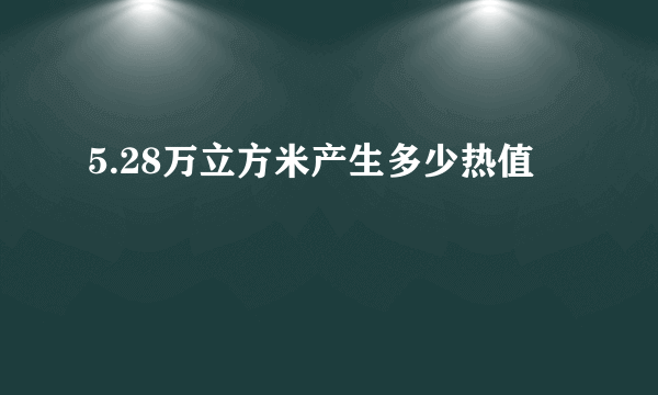 5.28万立方米产生多少热值