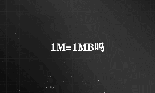 1M=1MB吗