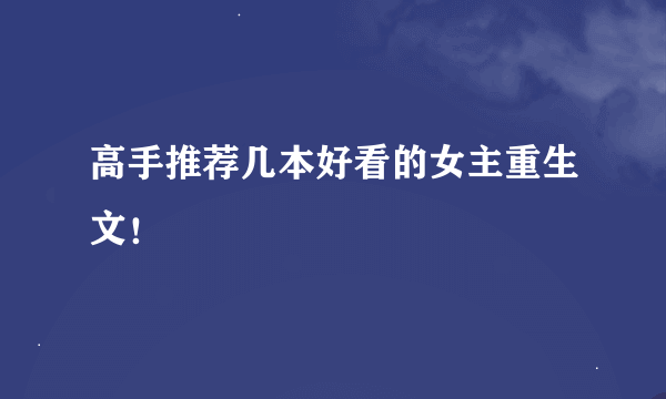 高手推荐几本好看的女主重生文！