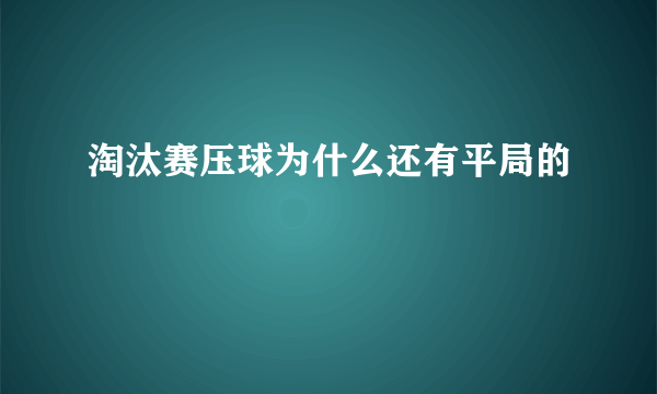 淘汰赛压球为什么还有平局的