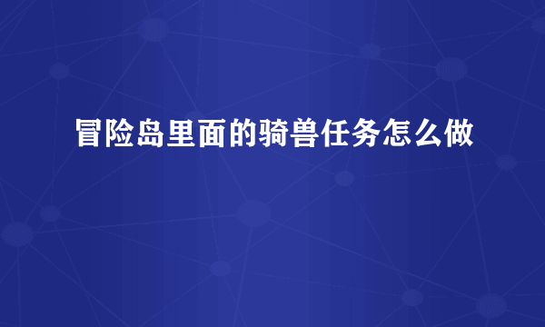 冒险岛里面的骑兽任务怎么做