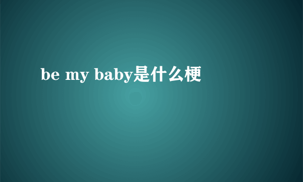 be my baby是什么梗