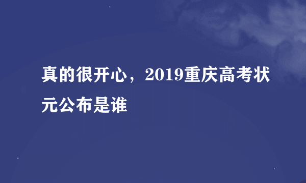 真的很开心，2019重庆高考状元公布是谁