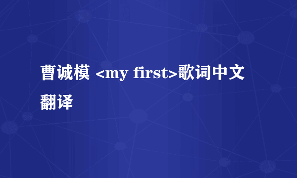 曹诚模 <my first>歌词中文翻译