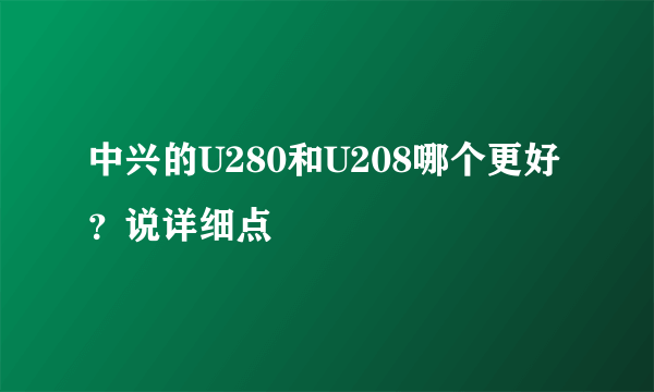 中兴的U280和U208哪个更好？说详细点