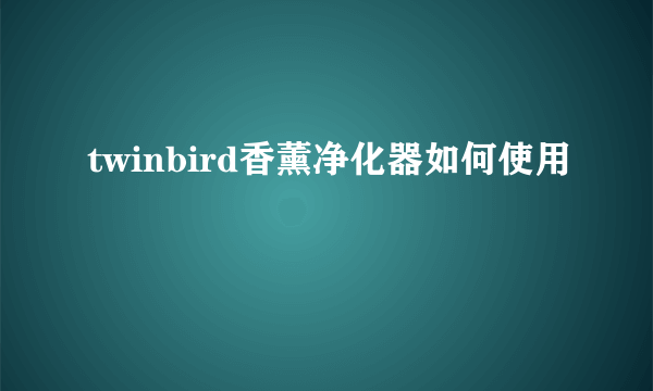 twinbird香薰净化器如何使用