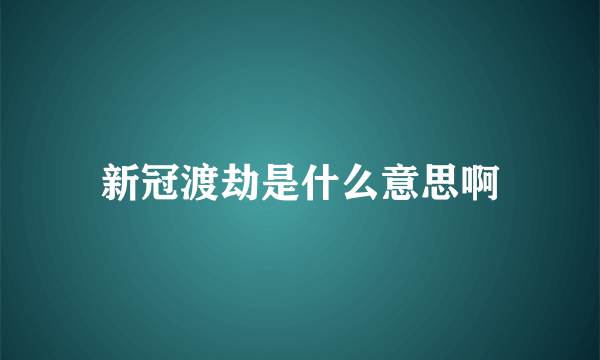 新冠渡劫是什么意思啊