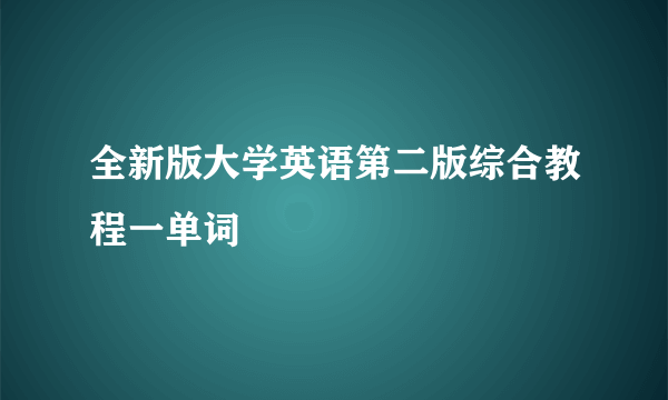 全新版大学英语第二版综合教程一单词