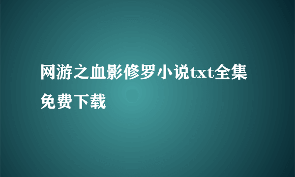 网游之血影修罗小说txt全集免费下载