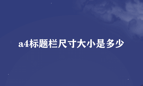 a4标题栏尺寸大小是多少