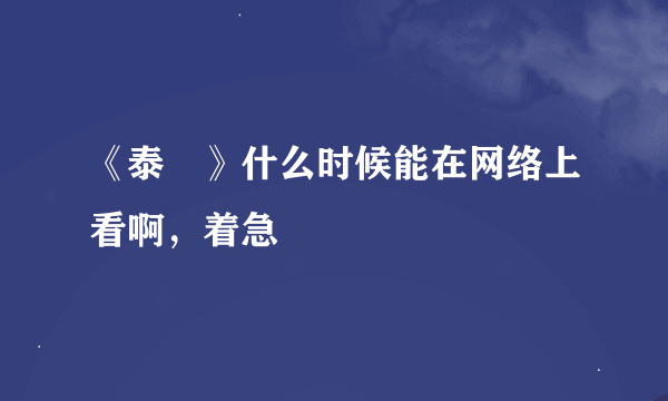 《泰囧》什么时候能在网络上看啊，着急