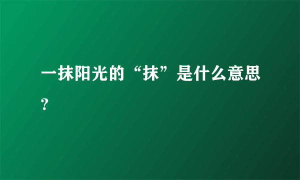 一抹阳光的“抹”是什么意思？