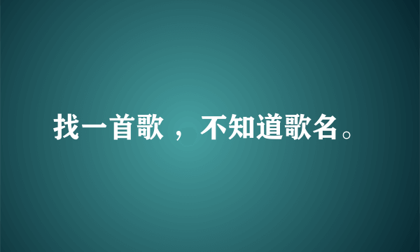 找一首歌 ，不知道歌名。