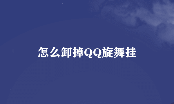 怎么卸掉QQ旋舞挂