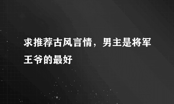 求推荐古风言情，男主是将军王爷的最好