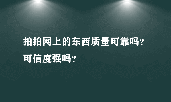 拍拍网上的东西质量可靠吗？可信度强吗？