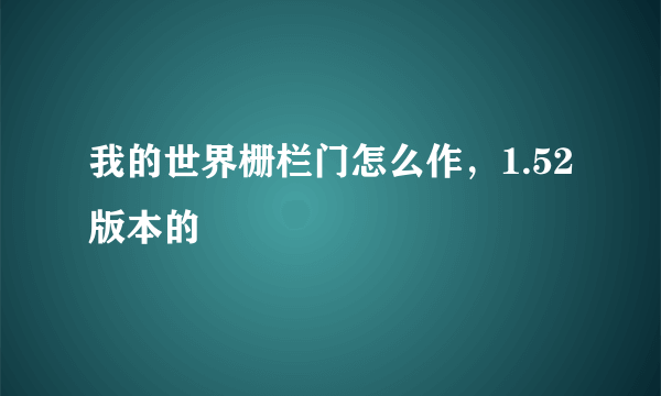 我的世界栅栏门怎么作，1.52版本的