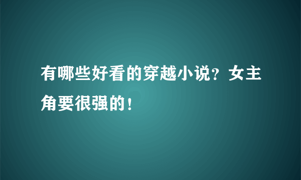 有哪些好看的穿越小说？女主角要很强的！