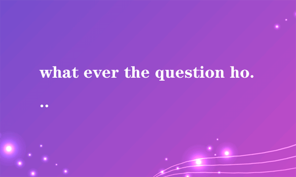 what ever the question how complate seem to be,he always find the way to.这句话对嘛？