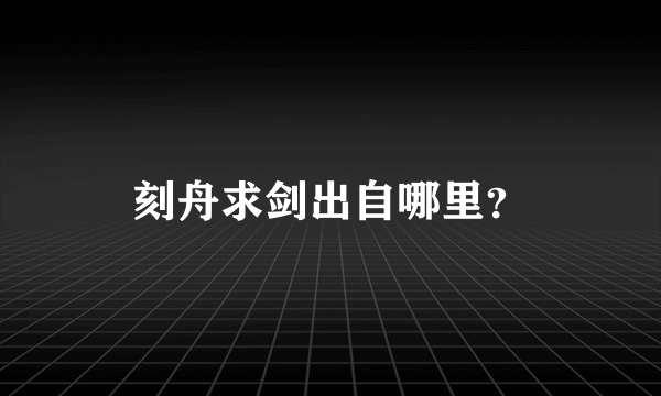 刻舟求剑出自哪里？