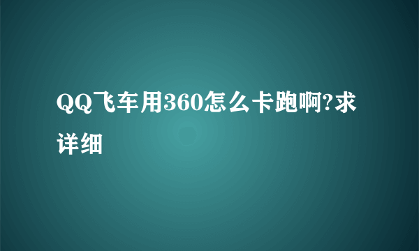 QQ飞车用360怎么卡跑啊?求详细