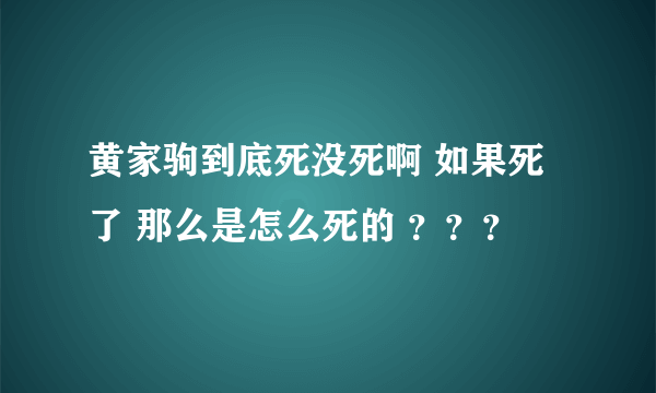 黄家驹到底死没死啊 如果死了 那么是怎么死的 ？？？