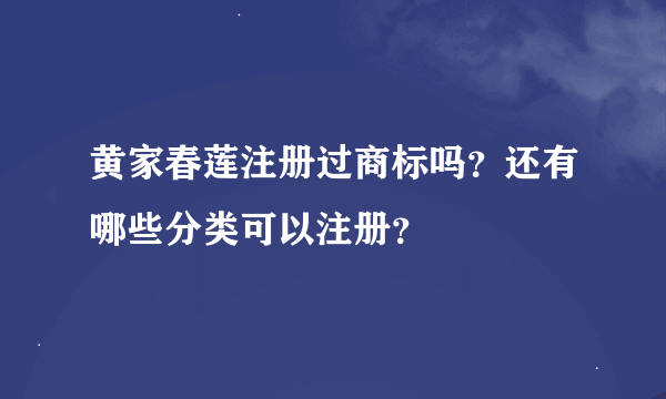 黄家春莲注册过商标吗？还有哪些分类可以注册？