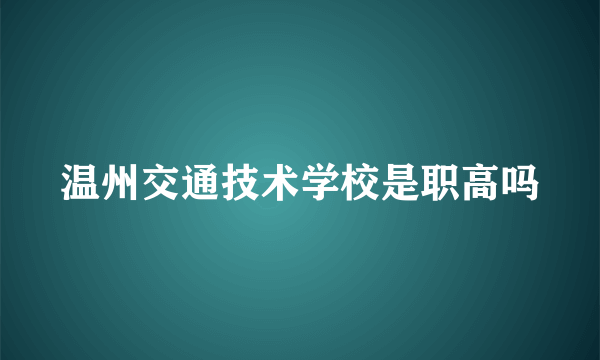 温州交通技术学校是职高吗