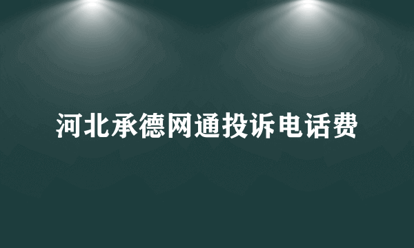 河北承德网通投诉电话费