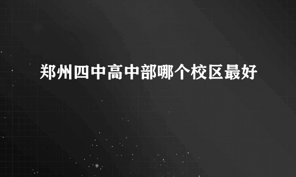 郑州四中高中部哪个校区最好